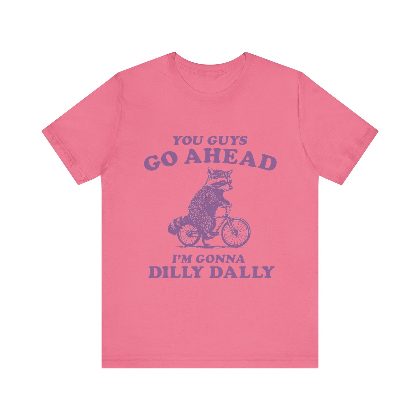 You Guys Go Ahead I'm Gonna Dilly Dally Shirt