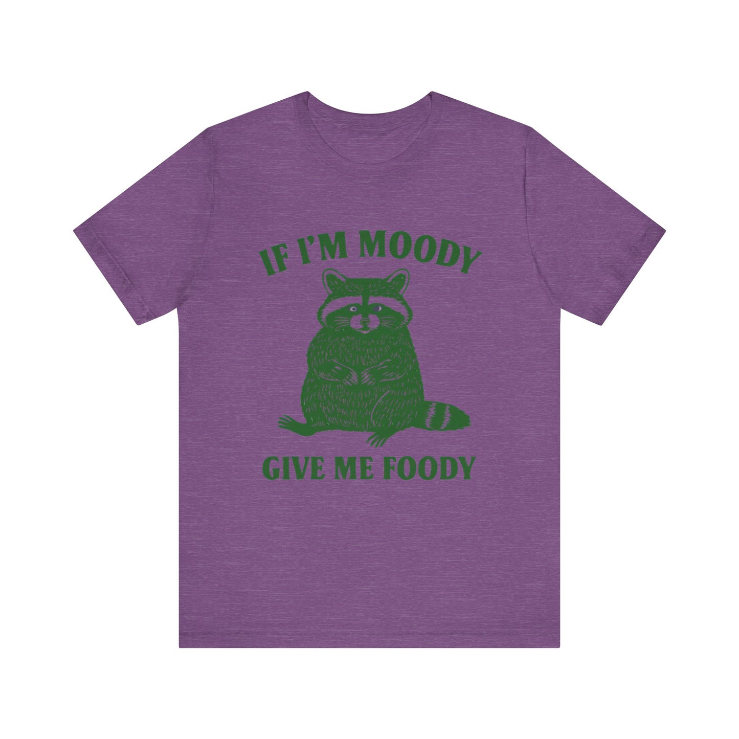 If I am Moody , Give me foody T-shirt