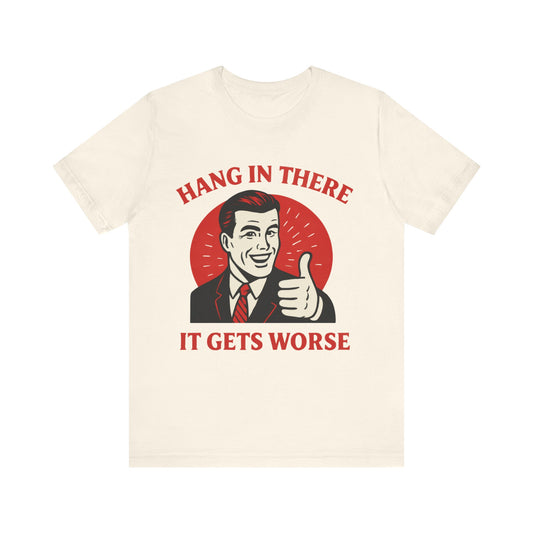 Hang In There It Gets Worse Shirt